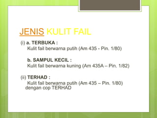 JENIS KULIT FAIL
(i) a. TERBUKA :
Kulit fail berwarna putih (Am 435 - Pin. 1/80)
b. SAMPUL KECIL :
Kulit fail berwarna kuning (Am 435A – Pin. 1/82)
(ii) TERHAD :
Kulit fail berwarna putih (Am 435 – Pin. 1/80)
dengan cop TERHAD
 
