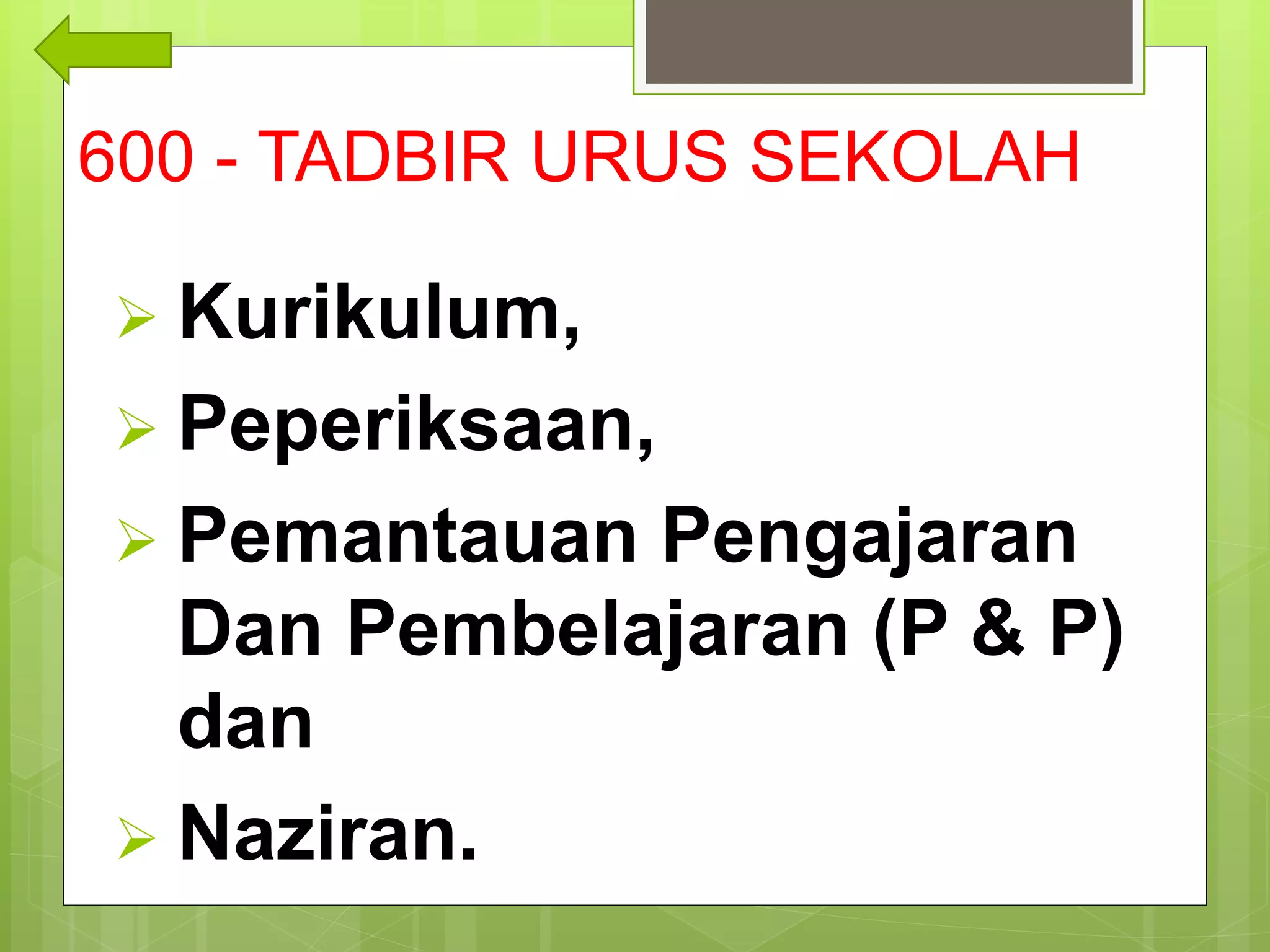 600 - TADBIR URUS SEKOLAH
 Kurikulum,
 Peperiksaan,
 Pemantauan Pengajaran
Dan Pembelajaran (P & P)
dan
 Naziran.
 