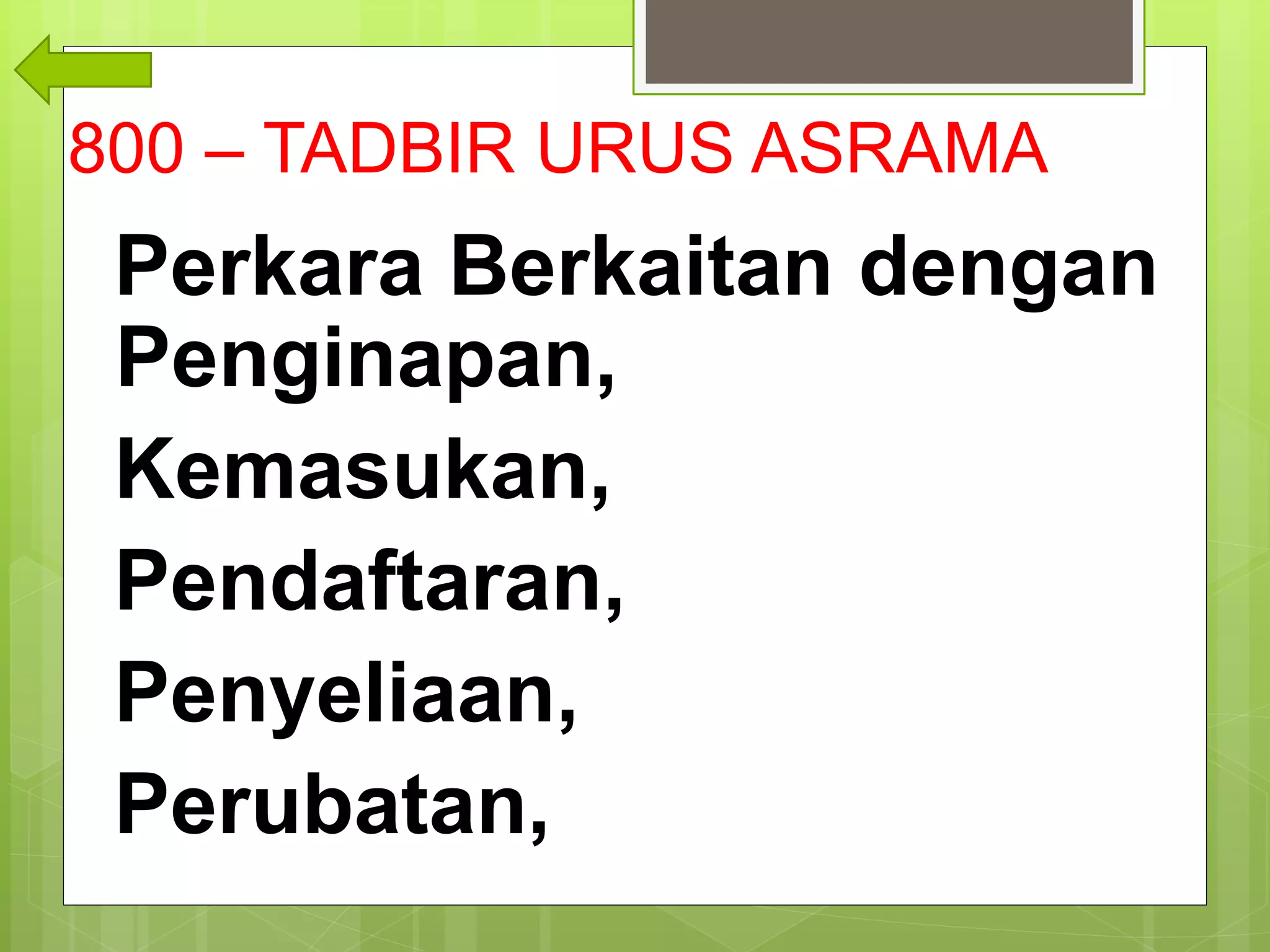 800 – TADBIR URUS ASRAMA
Perkara Berkaitan dengan
Penginapan,
Kemasukan,
Pendaftaran,
Penyeliaan,
Perubatan,
 