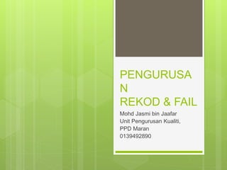PENGURUSA
N
REKOD & FAIL
Mohd Jasmi bin Jaafar
Unit Pengurusan Kualiti,
PPD Maran
0139492890
 
