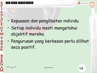 Kepuasan dan penglibatan individu Setiap individu mesti mengetahui objektif mereka. Pengurusan yang berkesan perlu dilihat seca positif. 