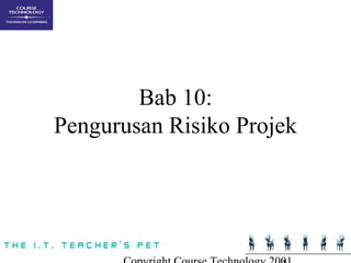 Bab 10:
Pengurusan Risiko Projek
 