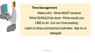 Time Management
Make alist What MUST bedone
What SHOULD be done What would you
LIKEto do Cut out timewasting
Learn to drop unimportant activities Say no or
delegate
21.03.2014 @ COSTI
Mbam.IAM.KPM
 