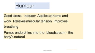 Good stress - reducer Applies athome and
work Relieves muscular tension Improves
breathing
Pumps endorphins into the bloodstream - the
body’s natural
Humour
painkillers
21.03.2014 @ COSTI
Mbam.IAM.KPM
 