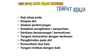 • Kaji sikap anda
• Disiplin diri
• Adakan perbincangan
• Galakkan penglibatan / penyertaan
• Sentiasa bersemangat / bermotivasi
• Tangani kemarahan dengan berkesan
• Pengiktirafan pada diri
• Komunikasi dua hala
• Tangani kritikan dengan baik
 