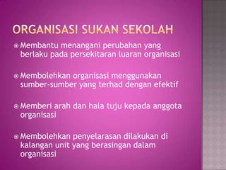  Membantu menangani perubahan yang
berlaku pada persekitaran luaran organisasi
 Membolehkan organisasi menggunakan
sumber-sumber yang terhad dengan efektif
 Memberi arah dan hala tuju kepada anggota
organisasi
 Membolehkan penyelarasan dilakukan di
kalangan unit yang berasingan dalam
organisasi
 