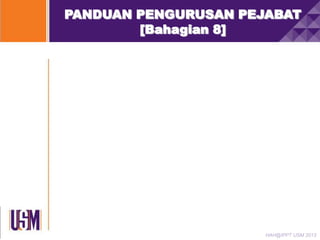 PANDUAN PENGURUSAN PEJABAT
[Bahagian 8]

HAH@IPPT USM 2013

 