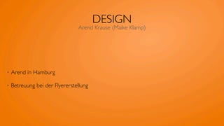 DESIGN
                                Arend Krause (Maike Klamp)




•   Arend in Hamburg

•   Betreuung bei der Flyererstellung
 