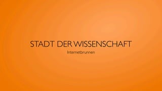 STADT DER WISSENSCHAFT
        Internetbrunnen
 