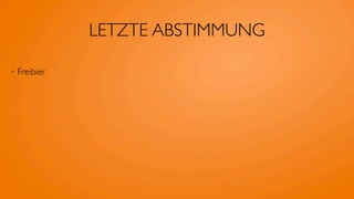 LETZTE ABSTIMMUNG

•   Freibier
 