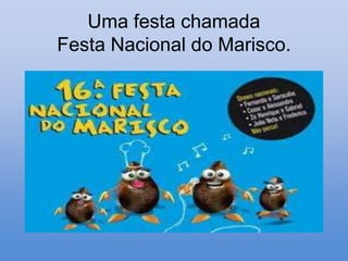 Uma festa chamada
Festa Nacional do Marisco.
 