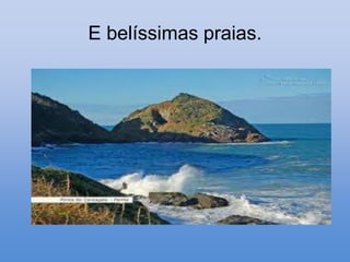 E belíssimas praias.
 