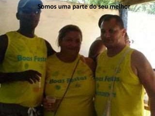 Somos uma parte do seu melhor 
 