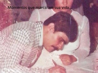 Momentos que marcaram sua vida... 
 