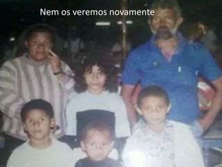 Nem os veremos novamente 
 