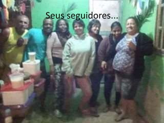 Seus seguidores... 
 