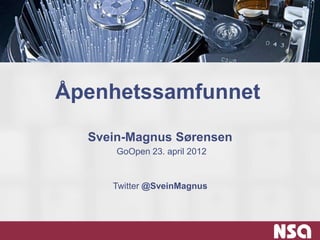 Åpenhetssamfunnet
  Svein-Magnus Sørensen
      GoOpen 23. april 2012


     Twitter @SveinMagnus
 