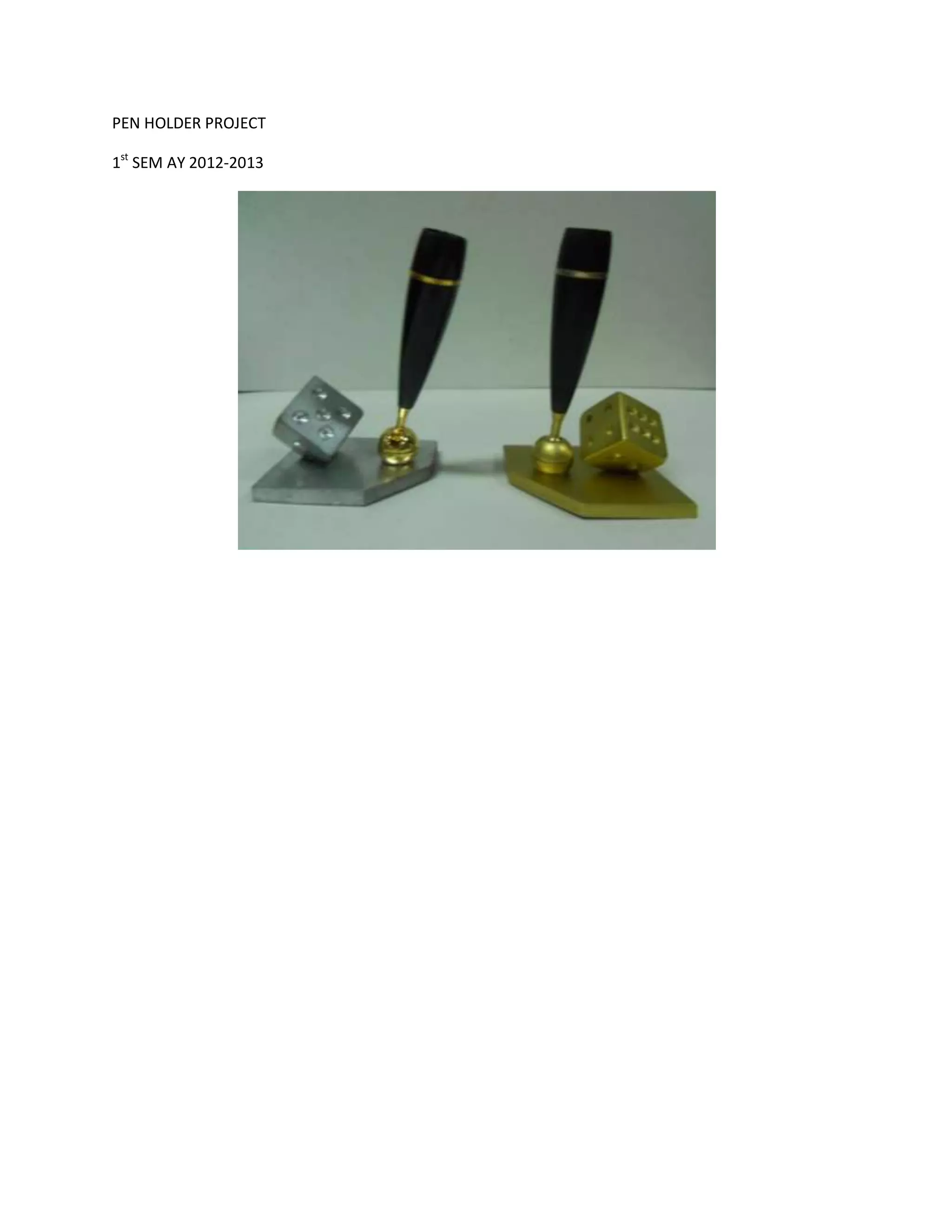 PEN HOLDER PROJECT

1st SEM AY 2012-2013
 