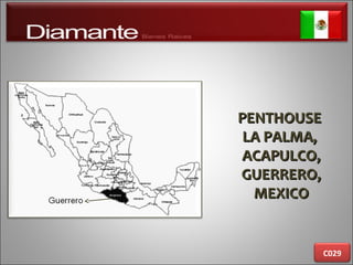 PENTHOUSEPENTHOUSE
LA PALMA,LA PALMA,
ACAPULCO,ACAPULCO,
GUERRERO,GUERRERO,
MEXICOMEXICO
C029
 