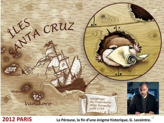 18
2012 PARIS   La Pérouse, la fin d’une énigme historique, G. Lecointre.
 