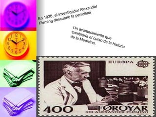 En 1928, el investigador Alexander Fleming descubrió la penicilina  Un acontecimiento que cambiaría el curso de la historia de la Medicina.  