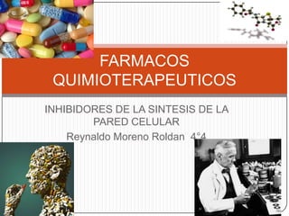 FARMACOS
 QUIMIOTERAPEUTICOS
INHIBIDORES DE LA SINTESIS DE LA
        PARED CELULAR
    Reynaldo Moreno Roldan 4°4
 