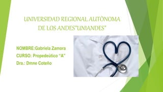 UNIVERSIDAD REGIONAL AUTÒNOMA
DE LOS ANDES”UNIANDES”
NOMBRE:Gabriela Zamora
CURSO: Propedeùtico “A”
Dra.: Dmne Coteño
 