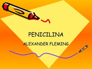 PENICILINA
ALEXANDER FLEMING

 