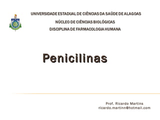 PenicilinasPenicilinas
Prof. Ricardo Martins
ricardo.martinn@hotmail.com
 