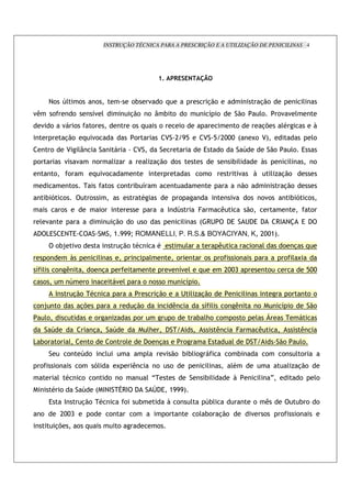 INSTRUÇÃO TÉCNICA PARA A PRESCRIÇÃO E A UTILIZAÇÃO DE PENICILINAS 4




                                                                                                                      >                                -


             ? ! 6'                       !              !                                   !#              "     ! +                                         %.!                                    %.!                          '
"                !                   !               7 '
                                                      "                                      %.!             ! 5 # !                      !                    7 !                .!                  '!            !" " '
        " !               "           !              !                                       ! +                   !                  !                                          !                     %&            '*                     L
                             %.!              + "!                                               !                        4 C I/                           4 / COOO :                         N! 4<                                        '!
                 !            4           '5                                                      4                                                        3         !                6                        .!          ' 3
                                                                                                                                                                                                                            !
    !                        "           "               !               ')                               ' ) %.!                 !                                           #'                      L                   '                 !
                 !               !                   + "!                                                                                             ! !                         "            L               ' ) %.!
                                     !                               !               !           # 7                                                                                 .!                              %.!
            #-            !                          !                                                *                               !                                       "           !            !"!                 #-          !
                         !                                   !                                                            $ 6                                                             .!                                               !
    '"                                                                       %.!             !           !                                '            : 92              (3            2(3 (                       9$ ? @         3 (
    ( ,3                 3? 3                                                > IIIQ ROMANELLI, P. R.S.& BOYACIYAN, K COO><
                     !#R              "!                                         %.! *                            *                           '                                               !        '             !        %        +
            !                     L                          '                                               '                    !                        !         !           !                                   ! 'N
7 '                  !                               !           %                                                        "           7 '
                                                                                                                                       "              +                  COOD                              !                           /OO
        !                        6               !                           " '                         ! ! !                                7 !
                     $               %.! *                                                                        %.!                 2 ' ) %.!                                       '                                   !            !!
! R                  !                       %&                                                  %.!                                                       7 '           !                         !                 7 !                   .!
            '!                                           !                   )                    !                           !                       # ';! !                 ! !                 '
                 6                                   %                       6                               ';           (
, #!                 !           '                   !                   !           !'                  (!        %                      !                    3             '         (                            .!            '!
                              !              6 !                     '                                       '         " .! # #' !                                           ! #                           !         !        '!
    !                !                    !              -'                      N                                !           !                                '             '*                                           ' ) %.!
                     ' *                     !       !               !           !                        'S                                               #'                 L                    '           T                  !            '!
                 * !                          6          : $ $ U9$ (
                                                            ?                                                    V ( 3 >III<
             3               $               %.! *                                       !           #                    L !                     '        6#'                                 !                                  # ! !
        !                COOD                        !                   !                   !                            !                           !' #! %.!                               "        !            !         !
                     %&                  ! +                                     !                                !
 