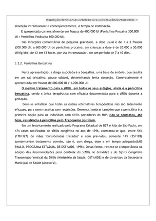 INSTRUÇÃO TÉCNICA PARA A PRESCRIÇÃO E A UTILIZAÇÃO DE PENICILINAS 9

 # ! %.!                                '                !           +Z                                       !                !         '             %.!
       U                                !                    '                                            !               BOO OOO 2 $ :                        '            !       7        DOO OOO
2 $+               '           !                    >OO OOO 2 $).
       ?                   %&               !                                                 +                       "                        !                       '*            >           C             !
:DOO OOO 2 $                   0OO OOO 2 $                                        '                   !       7                           %                !       *            CO OOO               /O OOO
2$ X           <           >C               >C ;!                    ! "                                              '            !               7 !
                                                                                                                                                    !                   G       >O


DCC                    '           8        )

       ?                                    %.!                  !                !                       *       #        )                       #                        d            +                    '
                   '                   ' !           !       !        !' '
                                                                        6"                                                     ! '                 # ! %.!                  !                    '                 *
                                            !            0OO OOO 2 $ > COO OOO 2 $
           3%:                              3 %"                              *< *4 %3
                                                                                J                                         * * *% * %* (6 *                              "           ;            %"            "
)%"#       "                       !        6                                                     !                                !                                            7 '
       %.!
       ( "                              )           +            !                        !                       '                "                                       .! .! ! '
       )                                                                                  %&                  ( "          ! '           #                 #*          +                             '        *
               ! %.!                            !            "7 !                     !               7 '             !            !          ! 1$4                        *%           "*                4        ;
: K%4 %* * 8"                          L %"              "           %                                                         !" >
       3               '"                           !            ')           !           '!              !                3              '        (                                    .!               '!
BGB        !           !                !                7 '              !                                   !       !                >II0        !               !            +                             /B^
:>GH DCG<                          .            e!                                                            e            !             *             '       !                    >B^ :C/ >GH<
               "                                    !        !            !               ! *                 !             !            !                                  !                +           !: A
  2,           9           9            3           (2 , (3 (                                 $(          >IIH< (                        !                                               ! 5
  !%.!
               .! 4                     '               7 ' :                         * !                         6            (         $ <
                                                                                                                                          (                                 )
             '                 6        :           N! 4$<
 