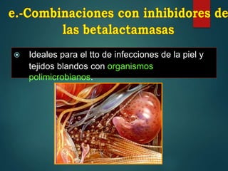  Ideales para el tto de infecciones de la piel y
tejidos blandos con organismos
polimicrobianos.
 