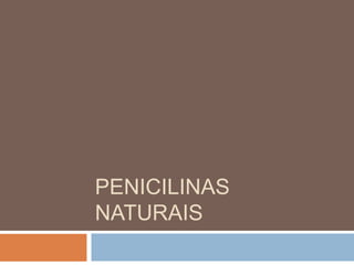 PENICILINAS
NATURAIS
 