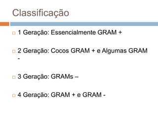 Classificação
 1 Geração: Essencialmente GRAM +
 2 Geração: Cocos GRAM + e Algumas GRAM
-
 3 Geração: GRAMs –
 4 Geração: GRAM + e GRAM -
 