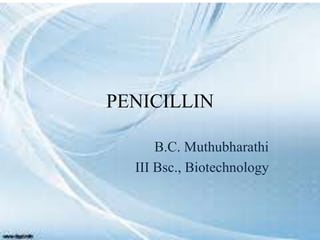 PENICILLIN
B.C. Muthubharathi
III Bsc., Biotechnology
 