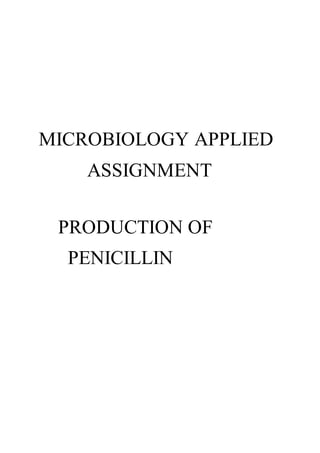MICROBIOLOGY APPLIED
ASSIGNMENT
PRODUCTION OF
PENICILLIN
 
