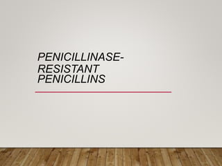 PENICILLINASE-
RESISTANT
PENICILLINS
 