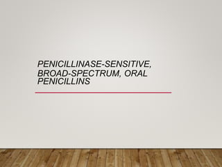 PENICILLINASE-SENSITIVE,
BROAD-SPECTRUM, ORAL
PENICILLINS
 