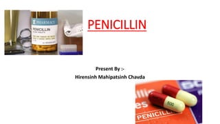 PENICILLIN
Present By :-
Hirensinh Mahipatsinh Chavda
 