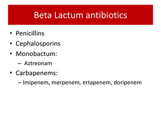 Beta Lactum antibiotics
• Penicillins
• Cephalosporins
• Monobactum:
– Aztreonam
• Carbapenems:
– Imipenem, merpenem, ertapenem, doripenem
 