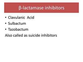 β-lactamase inhibitors
• Clavulanic Acid
• Sulbactum
• Tazobactum
Also called as suicide inhibitors
 