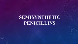SEMISYNTHETIC
PENICILLINS
 