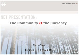 The Community  is  the Currency Chris Cook  Penicuik  19 May 2011  