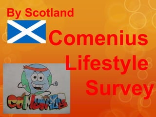 By Scotland

      Comenius
       Lifestyle
         Survey
 