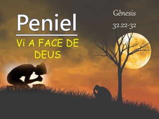 Gênesis
32.22-32
Vi A FACE DE
DEUS
 