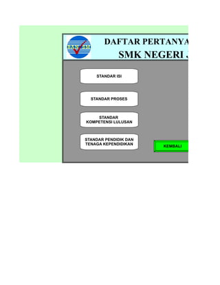 DAFTAR PERTANYAAN VISI
             SMK NEGERI JEMBE
    STANDAR ISI




  STANDAR PROSES



    STANDAR
KOMPETENSI LULUSAN



STANDAR PENDIDIK DAN
TENAGA KEPENDIDIKAN
                       KEMBALI
 