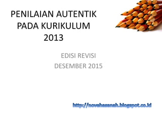 PENILAIAN AUTENTIK
PADA KURIKULUM
2013
EDISI REVISI
DESEMBER 2015
 