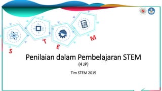 Penilaian dalam Pembelajaran STEM
(4 JP)
Tim STEM 2019
 