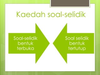 Kaedah soal-selidik
Soal-selidik
bentuk
terbuka
Soal selidik
bentuk
tertutup
 