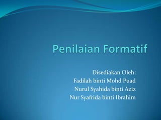Disediakan Oleh:
 Fadilah binti Mohd Puad
 Nurul Syahida binti Aziz
Nur Syafrida binti Ibrahim
 